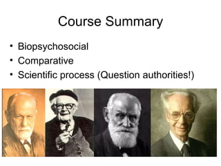 Course Summary
• Biopsychosocial
• Comparative
• Scientific process (Question authorities!)
 