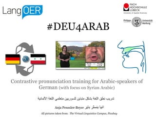 Contrastive pronunciation training for Arabic-speakers of
German (with focus on Syrian Arabic)
Anja Penssler-Beyer ‫باير‬ ...