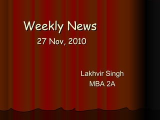 Weekly NewsWeekly News
27 Nov, 201027 Nov, 2010
Lakhvir SinghLakhvir Singh
MBA 2AMBA 2A
 