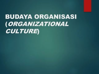 BUDAYA ORGANISASI
(ORGANIZATIONAL
CULTURE)
 