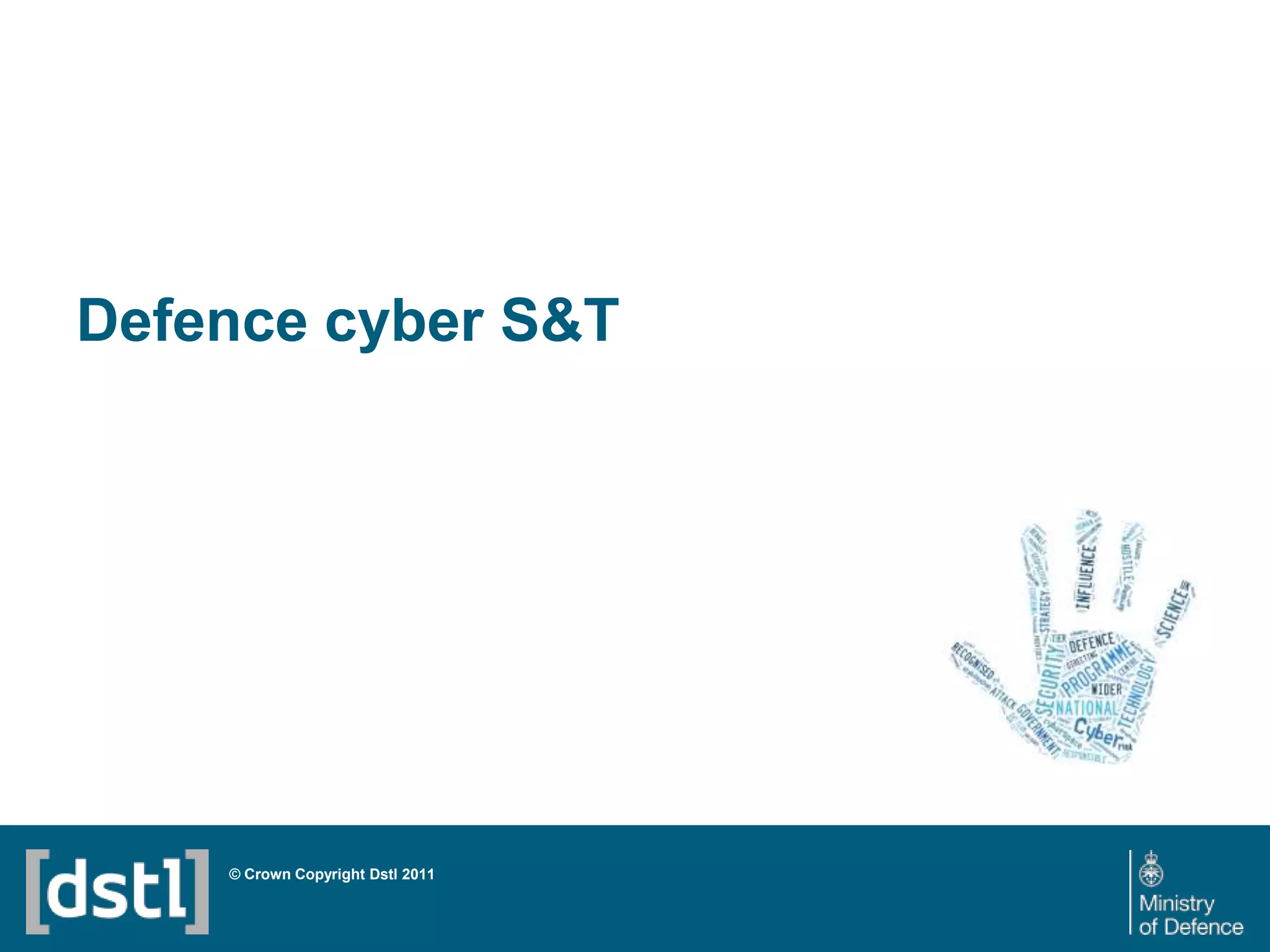 Defence cyber S&T

© Crown Copyright Dstl 2011

 