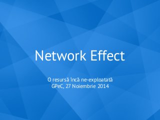 MARKS 
Simplicity 
Iulian Padurariu 
Network Effect 
O resursă încă ne-exploatată 
GPeC, 27 Noiembrie 2014 
 