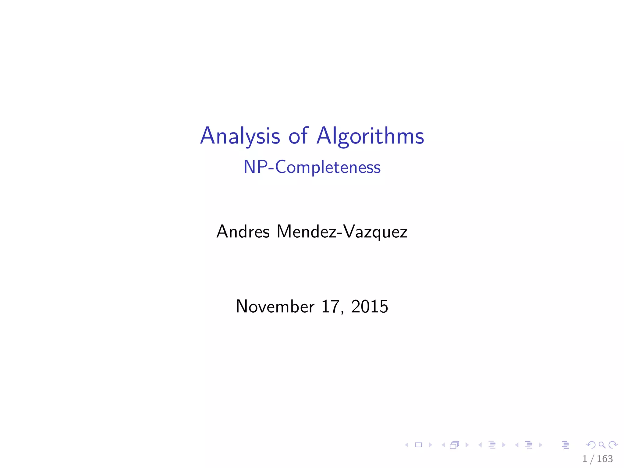 Analysis of Algorithms
NP-Completeness
Andres Mendez-Vazquez
November 30, 2015
1 / 163
 