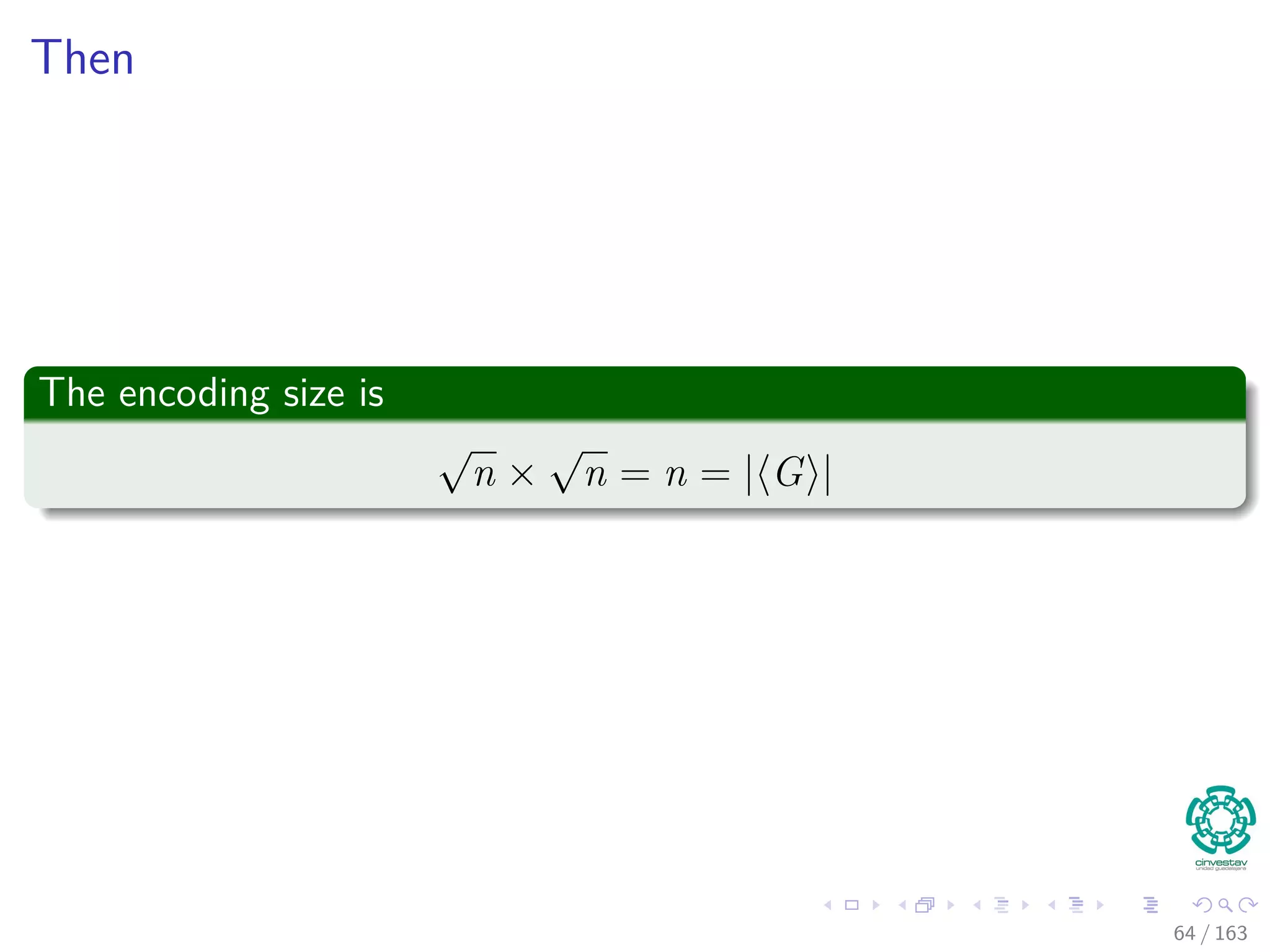 Then
The encoding size is
√
n ×
√
n = n = | G |
64 / 163
 