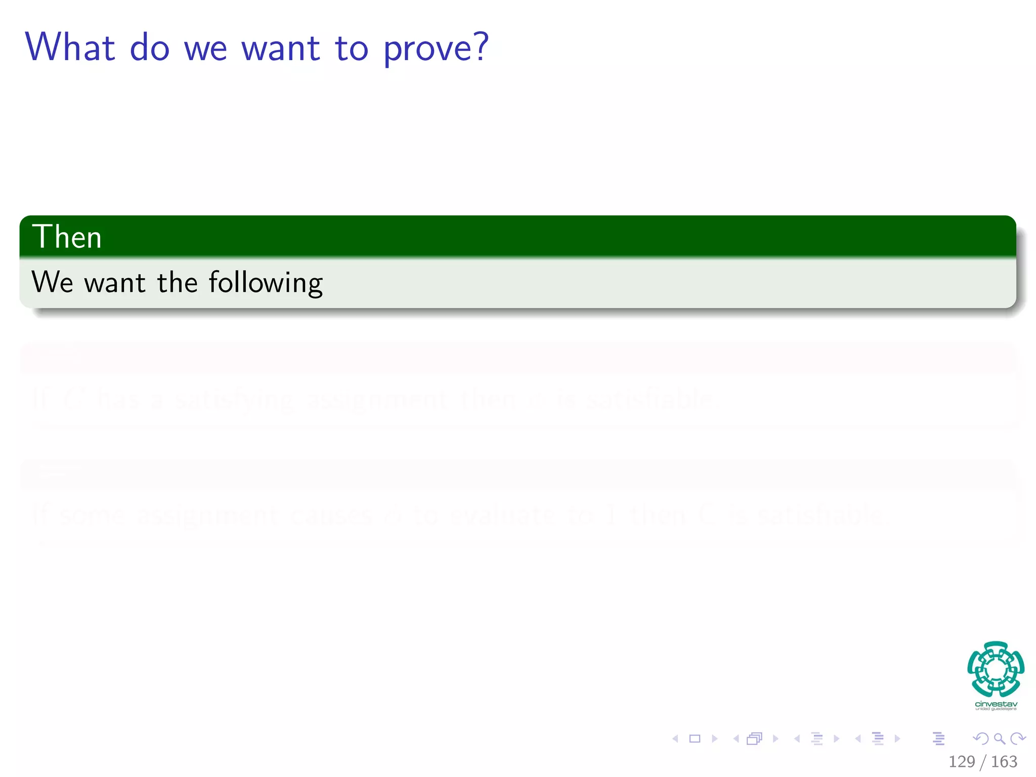 What do we want to prove?
Then
We want the following
=⇒
If C has a satisfying assignment then φ is satisﬁable.
⇐=
If some assignment causes φ to evaluate to 1 then C is satisﬁable.
129 / 163
 