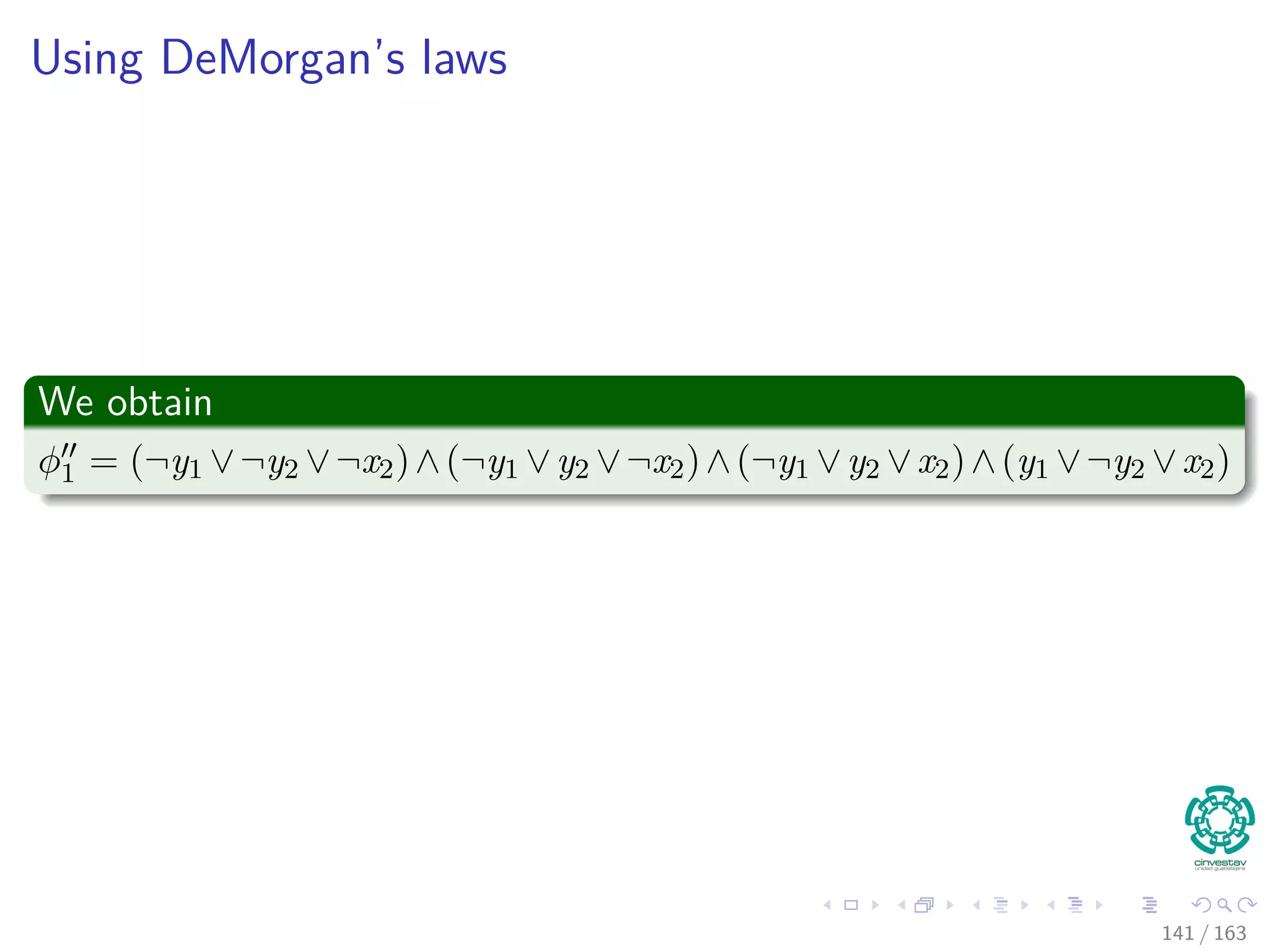 Using DeMorgan’s laws
We obtain
φ1 = (¬y1 ∨¬y2 ∨¬x2)∧(¬y1 ∨y2 ∨¬x2)∧(¬y1 ∨y2 ∨x2)∧(y1 ∨¬y2 ∨x2)
141 / 163
 