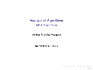 Analysis of Algorithms
NP-Completeness
Andres Mendez-Vazquez
November 30, 2015
1 / 163
 