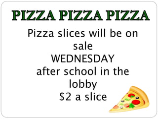 Pizza slices will be on
sale
WEDNESDAY
after school in the
lobby
$2 a slice
 