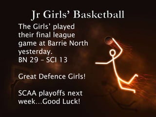 The Girls’ played
their final league
game at Barrie North
yesterday.
BN 29 – SCI 13
Great Defence Girls!
SCAA playoffs next
week…Good Luck!
 