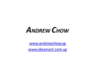 ANDREW CHOW
www.andrewchow.sg
www.ideamart.com.sg
 