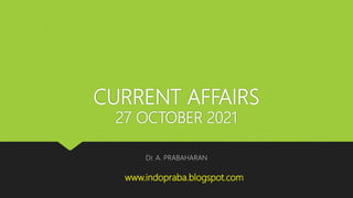CURRENT AFFAIRS
27 OCTOBER 2021
Dr. A. PRABAHARAN
www.indopraba.blogspot.com
 