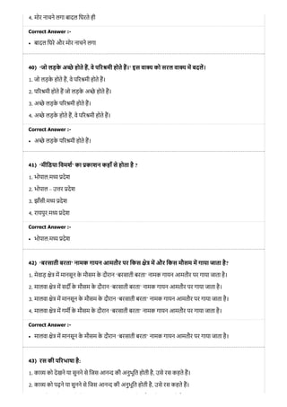40)
41)
42)
43)
4. मोर नाचने लगा बादल िघरते ही
Correct Answer :-
बादल िघरे और मोर नाचने लगा
‘जो लड़के अ े होते ह, वे प र मी होते ह।’ इस वा य को सरल वा म बदल।
1. जो लड़के होते ह, वे प र मी होते ह।
2. प र मी होते ह जो लड़के अ े होते ह।
3. अ े लड़के प र मी होते ह।
4. अ े लड़के होते ह, वे प र मी होते ह।
Correct Answer :-
अ े लड़के प र मी होते ह।
‘मीिडया िवमश’ का काशन कहाँ से होता है ?
1. भोपाल:म देश
2. भोपाल – उ र देश
3. झाँसी:म देश
4. रायपुर:म देश
Correct Answer :-
भोपाल:म देश
‘बरसाती बरता’ नामक गायन आमतौर पर िकस े म और िकस मौसम म गाया जाता है?
1. मेवाड़ े म मानसून के मौसम के दौरान ‘बरसाती बरता’ नामक गायन आमतौर पर गाया जाता है।
2. मालवा े म सद के मौसम के दौरान ‘बरसाती बरता’ नामक गायन आमतौर पर गाया जाता है।
3. मालवा े म मानसून के मौसम के दौरान ‘बरसाती बरता’ नामक गायन आमतौर पर गाया जाता है।
4. मालवा े म गम के मौसम के दौरान ‘बरसाती बरता’ नामक गायन आमतौर पर गाया जाता है।
Correct Answer :-
मालवा े म मानसून के मौसम के दौरान ‘बरसाती बरता’ नामक गायन आमतौर पर गाया जाता है।
रस की प रभाषा है:
1. का को देखने या सुनने से िजस आन की अनुभूित होती है, उसे रस कहते ह।
2. का को पढ़ने या सुनने से िजस आन की अनुभूित होती है, उसे रस कहते ह।
ो े े े ि ी ि ो ी ै े े
 