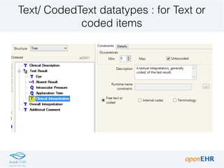Text/ CodedText datatypes : for Text or
coded items
 