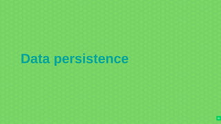 Data persistence
36
 