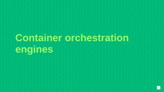 Container orchestration
engines
9
 