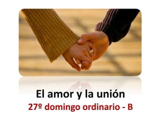El amor y la unión
27º domingo ordinario - B
 