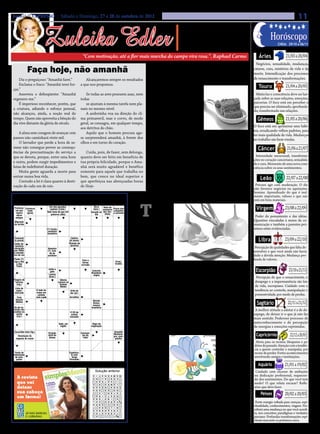 Jornal O EXPRESSO | Sábado e Domingo, 27 e 28 de outubro de 2012                                                                                                                                                                                    11

                                Zuleika Edler
                                                                                                                                                                         • Cultura • Arte
                                                                                                                                                                     • Atualidades • Dicas                                    Horóscopo
                                                                                                                                                                    • Moda • Curiosidades                                           CHEIA: 29/10 a 06/11


                                                                              “Com motivação, até a flor mais murcha do campo vira rosa.”. Raphael Carmo                                                             Áries                21/03 a 20/04
                                                                                                                                                                                                                   Negócios, sexualidade, mudanças,
                 Faça hoje, não amanhã                                                                                                                 HORA DO LANCHE                                             catarse, cura, mistérios da vida e da
                                                                                                                                                                                                                  morte. Intensificação dos processos
                                                                                                                                                     Bolo de chocolate molhadinho
                                                                                                                                                                                                                                          21/04 a 20/05
    Diz o preguiçoso: “Amanhã farei.”                                         Alcançaremos sempre os resultados                                                                                                   de renascimento e transformações.
    Exclama o fraco: “Amanhã terei for-                                    a que nos propomos.
ças.”                                                                                                                                              INGREDIENTES                                                      Touro
    Assevera o delinqüente: “Amanhã                                            Se todas as aves possuem asas, nem                                 • 2 xícaras de farinha de trigo                                  Muita luz e consciência deve ser lan-
regenero-me.”                                                              todas                                                                  • 2 xícaras de açúcar                                           çada sobre as suas relações, emoções,
    É imperioso reconhecer, porém, que                                         se ajustam à mesma tarefa nem pla-                                 • 1 xícara de leite                                             parcerias. O foco está em perceber o
                                                                                                                                                  • 6 colheres de sopa cheias de                                  que precisa ser eliminado, aprofunda-


                                                                                                                                                                                                                                          21/05 a 20/06
a criatura, adiando o esforço pessoal,                                     nam no mesmo nível.                                                                                                                    do, transformado nas relações.
não alcançou, ainda, a noção real do                                           A andorinha voa na direção do cli-                                chocolate em pó
                                                                                                                                                  • 1 colher de sopa de fermento
tempo. Quem não aproveita a bênção do                                      ma primaveril, mas o corvo, de modo
                                                                                                                                                 em pó                                                              Gêmeos
dia vive distante da glória do século.                                     geral, se consagra, em qualquer tempo,
                                                                           aos detritos do chão.                                                  • 6 ovos                                                        O foco está em aprimorar seus hábi-
                                                                                                                                                                                                                  tos, erradicando velhos padrões, para
    A alma sem coragem de avançar cem                                          Aquilo que o homem procura ago-                                         MODO DE PREPARO                                            ter mais qualidade de vida. Mudanças


                                                                                                                                                                                                                                           21/06 a 21/07
passos não caminhará vinte mil.                                            ra surpreenderá amanhã, à frente dos                                        1.	 Bata as claras em neve, acrescente as gemas e bate     no trabalho são bem-vindas.
    O lavrador que perde a hora de se-                                     olhos e em torno do coração.                                          novamente, coloque o açúcar e bata outra vez.
mear não consegue prever as consequ-                                                                                                                   2.	 Coloque a farinha, o chocolate em pó, o fermento,         Câncer
ências da procrastinação do serviço a                                         Cuida, pois, de fazer, sem delonga,                                o leite e bata novamente
que se devota, porque, entre uma hora                                      quanto deve ser feito em benefício de                                                                                                    Intensidade emocional, transforma-
                                                                                                                                                       3.	 Untar um tabuleiro e colocar para assar por aproxi-    ções no coração canceriano, sexualida-
e outra, podem surgir impedimentos e                                       tua própria felicidade, porque o Ama-                                 madamente 40 minutos em forno médio                              de e cura. Momento de uma nova cons-


                                                                                                                                                                                                                                           22/07 a 22/08
lutas de indefinível duração.                                              nhã será muito agradável e benéfico                                         4.	 Enquanto o bolo assa faça a cobertura com 2 colhe-     ciência sobre os seus sentimentos.
    Muita gente aguarda a morte para                                       somente para aquele que trabalha no                                   res de chocolate em pó, 1 colher de margarina, meio copo de
entrar numa boa vida.                                                      bem, que cresce no ideal superior e
    Contudo a lei é clara quanto à desti-                                  que aperfeiçoa nas abençoadas horas
                                                                                                                                                 leite e leve ao fogo até começar a ferver                            Leão
                                                                                                                                                       5.	 Jogue quente sobre o bolo já assado
nação de cada um de nós.                                                   de Hoje.                                                                                                                                Procure agir com moderação. O dia
                                                                                                                                                       6.	 É só saborear                                          não favorece negócios ou aquisições,
                                                                                                                                                                                                                  leonino. Aprendizado do que é real-
                                                                                                                                      Combate a pragas no jardim e na horta                                       mente importante, valioso e que não


                                                                                                                                                                                                                                          23/08 a 22/09
                 PALAVRAS CRUZADAS DIRETAS
                  PALAVRAS CRUZADAS DIRETAS                                                                                                                                                                       está em bens materiais.



                                                                                                                                           T
www.coquetel.com.br                                                        © Revistas COQUETEL 2012
 www.coquetel.com.brUm dos pecados                                         © Revistas COQUETEL 2012                                                emperos
Profissio- Conversa
 nal Objeto mole
      que
   que capta
                                        capitais (Catol.)
                                          Lesão     Quando
                                      Vale mais do que mil
                                                    acorda
                                                                                   Birra
                                                                                        Aquele
                                                                                                 Itens do
                                                                             O caseiro (fam.) vestuário
                                                                             combate a que viola dos ska-
                                                                                                                       Peças que
                                                                                                                         Medida
                                                                                                                       compõem
                                                                                                                         agrária                   como      pi-                                                    Virgem
 repara       (gíria)                                                                 Sucede ao                        a corrente
    imagens                              Religião (dito)
                                         palavras o madru-                    desidra- asdia da tistas
                                                                                          leis
  obras
  de satélite
 antigas
                                         (abrev.)    gador                     tação sociedade
                                                                                                                        Ruído súbi-
                                                                                                                        to e seco
                                                                                                                                                   menta       e                                                   Poder do pensamento e das idéias.
    Relativo
Migrante
                                                                                                                                      coentro, cebola ou alho                                                     Questões vinculadas à meios de co-
   ao nosso
do sertão
     planeta                                                                                                                          e cascas de legumes e                                                       municação e também a parentes pró-


                                                                                                                                                                                                                                         23/09 a 22/10
                                      (?) Carlos,                                                                                     frutas são facilmente en-                                                   ximos estão evidenciadas.
                                       novelista
                                       brasileiro
                                                                                                                                      contrados em sua cozi-
Consumir
 (o jornal)
    Membros
   das câma-
                                                       Reza
                                                                Cântico
                                                               de louvor
                                                              Divisão de
                                                                                                          Monte de
                                                                                                             areia
                                                                                                                                      nha e, acredite, ajudam                                                        Libra
Caldo ali-
    ras muni-
 mentício
                                                        Em      piscinas                                   formado                    também no combate às
      cipais
oferecido
                                                     oposição a                                           pelo vento                                                                                               Percepção de qualidades que falta de-
porSílaba de
     ONGs
                                      Amostra
                                      (?), brin-                 É muito                                                              pragas da jardinagem e                                                      senvolver e que você ainda não havia
      "canil"
a morado-                               Demons-
                                                                 alta em
resObservou;
     de rua
                                        de de de
                                        tração
                                      produtos                  ressacas                                                              na composição de adu-                                                       dado a devida atenção. Mudança pro-
                                          alegria               na praia




                                                                                                                                                                                                                                            23/10 a 21/11
       notou
Ponte (?):                                                                    Com a
                                                                               Região
                                                                                                                                      bos. Alternativas natu-                                                     funda de valores.
liga o Rio                                                                    forma                                     Urros;
                                                                              brasileira
   a São
   Paulo
                                                                             curvada
                                                                                3, em
                                                                                                                        brados        rais e orgânicas aos inseticidas químicos e aos fertilizantes sintéticos,
                                                                                                                                                                                                                   Escorpião
                                                                              romanos
                                     Imita o
                                                                                            Exército                                  podem se tornar insumo para a nutrição do solo do seu jardim ou horta
      Tipo de              Vil; des- gato                                                  Brasileiro
     sandália              prezível Ladrão                                                   (sigla)                                  e combater de lesmas a fungos. As receitas e a aplicação são simples,
     de verão                        (bras.)                                                                                                                                                                        Percepção de que o renascimento, o
Viagem de
                          Não tônico
                                                      Idioma                                                                          porém, como são soluções concentradas, devem ser mantidas longe do
       Cada
 turismo                                            comum no                                                            Grande                                                                                     desapego e a impermanência são leis
   (ing.) da
    termo
     multipli-
                                                     Oriente                                                           confusão
                                                                                                                          ou
                                                                                                                                      alcance de crianças e animais domésticos.                                    da vida, escorpiano. Cuidado com a
                                                       Médio
 Lista de
       cação                                                                                                           desordem
                         O lado da                                                                                                                                                                                 tendência ao controle, manipulação e


                                                                                                                                                                                                                                            22/11 a 21/12
  super-                                                       Grito de de
                                                                Apelido


                                                                                                                                                       CURIOSIDADE
 mercado                 roupa em                              dor (pl.)                                  Ordem de
                          contato                                Eduardo
                                                                                                           Serviço                                                                                                 possessividade, por medo de perdas.
    Traiu                com a pele                              Escrever
                                                               Acreditar                                   (abrev.)
  Sansão                                                        num papel

                                                                                                                                                                                                                    Sagitário
                                                                               Isto é  Renato
  (Bíblia) de
    Boletim
     Ocorrên-
Ascia (sigla)
     de es-
                                        Santo (?),
                                        cidade da
                                          Bahia
                                                                              (abrev.) Russo,
                                                                                       músico
                                                                               Produz brasileiro                                                          A luz do Vaga-lume
        9a
turjão são
usadas no
                                                                                som                                                                                                                                A melhor atitude a adotar é a de de-
   caviar                                                Que O CD do
                                                                artista                                                                                                                                           sapego, de deixar ir o que já não faz
   (Cul.)                                             pertence iniciante                                                                   O vaga-lume é um inseto          determinado local, emite sua luz
                                                       a todos                                                                                                                                                    mais sentido. Poderoso processo de
     (?) de                                                                      Inter-
                                                                                                                                      coleóptero que possui emissões        para avisar onde está.                autoconhecimento e de percepção


                                                                                                                                                                                                                                             22/12 a 20/01
                                                    Gato, em                 jeição que Vigor da (?) Toledo,
    porco:
     carré                                           inglês                     indica vegetação humorista
                                                                                                                                      luminosas devido aos órgãos fos-           Na reação química, cerca de      de energias e emoções reprimidas.
     (Cul.)
Escuridão total (fig.)
                                                                              saudação
                                                                                                                       Oswaldo
                                                                                                                                      forescentes localizados na parte      95% aproximadamente da energia
                            Aquela Período
      A da
  esperança do
   Devolução                  que fértil da
                            escreve fêmea
                                                                           Consoan-
                                                                            tes de
                                                                            "vida"
                                                                                                                       Guilherme
                                                                                                                       Montene-
                                                                                                                        Arantes,
                                                                                                                       gro, com-      inferior do abdômen. Es-                     produzida transforma-se         Capricórnio
 imposto de renda
   é o verde                                                                                                            positor
                                                                                                                         cantor
                             novela                                                                                                   sas emissões lumino-                              em luz e somente 5%        Alerta para os receios, bloqueios e pa-
                                                     Alumínio
   Radiogra-
    fia dos
                                                     (símbolo)                               Conso-
                                                                                              antes
                                                                                                                                      sas são chamadas de                                aproximadamente se       drões do passado. Atenção com a tendên-
                                                      Letra do
     seios
                                                      genérico
                                                                                            de "ruga"                                 bioluminescência e                                 transforma em calor.     cia a querer controlar e manipular, por
                                                                                                                                                                                                                  receio de perder. Fortes acontecimentos


                                                                                                                                                                                                                                         21/01 a 19/02
 Ponto de                                                      Espetácu-
infestação                                                      lo com                                                                acontecem em razão                                  O tecido que emite a
 de mos-                                                         Jorge                                                                                                                                            envolvendo amigos e instituições.
  quitos                                                       Fernando                                                               das reações químicas                                luz é ligado na tra-
BANCO
                                                                                                                                                                                                                     Aquário
           3/cat — rol. 4/boom — breu — demo — foco — tour — viço. 5/lalau.
  BANCO                                                                                                                               onde a luciferina é                                 queia e no cérebro,
           3/soa. 5/átono — lombo. 7/indigno. 10/mamograﬁa. 12/transgressor.
                                                                                                                               22
                                                                                                                               33


                                                                                                Solução
                                                                                              Solução anterior
                                                                                                                                      oxidada pelo oxigênio                                dando ao inseto to-
                                                                                                Solução                                                                                                            Cuidado com excesso de ambições
                                                                                           AB FO IO AM     C O
                                                                                                          O G R           F O
                                                                                                                      M A M           nuclear produzindo                                   tal controle sobre     ou dedicação profissional, esquecen-
                                                                                           LU I Ç RÃ GO   R I AT
                                                                                                                                      oxiluciferina que perde                           sua luz.                  do dos sentimentos. Do que você tem
                                                                                                           T              E S
                                                                                                                       R C O




                                                                                                                                                                                                                                         20/02 a 20/03
                                                                                           O RV AD        A U TA
                                                                                                              C           I S
                                                                                            O O U SS      U B O
                                                                                                          M      C        R E
                                                                                                                       B L O
                                                                                                                                      energia fazendo com que                          Infelizmente, os vaga-     medo? O que reluta encarar? Refle-
                                                                                           O SE S OO
                                                                                            D      M
                                                                                            A S OR AR
                                                                                                          A S N
                                                                                                           A
                                                                                                           L AI AL
                                                                                                                          O V
                                                                                                                      N O N
                                                                                                                          D A
                                                                                                                          B O         o inseto emita luz.                   lumes estão ameaçados pela for-       xões que deve fazer.
                                                                                                                                           Outro fator que impulsiona       te iluminação das cidades, pois            Peixes
                                                                                           IC ER E CR      A A
                                                                                                          O R             A
                                                                                                                       F A T
                                                                                           IR RA AB E     S T EA
                                                                                                           L              R O
                                                                                                                          R A
                                                                                           IA G NE OB     I N DI
                                                                                                             M        TO A R
                                                                                                                          U           emissões luminosas é o de cha-        quando entram em contato com
                                                                                                                      RE P A
                                                                                                                                      mar atenção de seu parceiro ou        essa forte iluminação, sua biolu-      Forte energia voltada para crenças, espi-
                                                                                              SE US L      R E A
                                                                                                          R O U           A E
                                                                                           OA NT DI AS       C R
                                                                                                              G           T L
                                                                                                                          A D
                                                                                                                                                                                                                  ritualidade, conhecimentos, viagens. Per-
                                                                                           R AI N TO
                                                                                            H
                                                                                           O RO EE SL
                                                                                            N
                                                                                                          L A O
                                                                                                           P
                                                                                                             M A
                                                                                                          E A D
                                                                                                                         N IO
                                                                                                                          S
                                                                                                                       L E R
                                                                                                                      V E R           parceira. O macho emite sua luz       minescência é anulada interfe-        ceberá uma mudança no que você acredi-
                                                                                           SA TN RT EE    R RI ER
                                                                                                           T              R E
                                                                                                                          T E         avisando que está se aproximan-       rindo fortemente na reprodução,       ta, nos conceitos, paradigmas e verdades,
                                                                                                                         AN F
                                                                                                                                      do enquanto a fêmea pousada em        podendo até serem extintos.           pisciano. Profundas transformações espi-
                                                                                            M     A             CI           L

                                                                                                                                                                                                                  rituais marcarão os próximos anos.
 