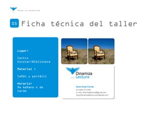Poetas con sacacorchos
01
05 Ficha técnica del taller
Lugar:
Centro
Escolar/Biblioteca
Material :
Cañón y portátil
Horario:
De mañana o de
tarde
 