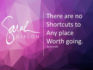 There are no
Shortcuts to
Any place
Worth going.
-Beverly Sills
 