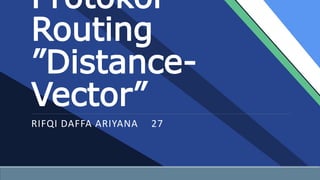 Protokol
Routing
”Distance-
Vector”
RIFQI DAFFA ARIYANA 27
 