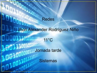 Redes
Jhon Alexander Rodríguez Niño
11°C
Jornada tarde
Sistemas
 
