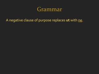 Grammar
A negative clause of purpose replaces ut with ne.
 