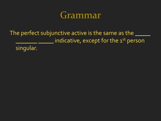 Grammar
The perfect subjunctive active is the same as the _____
  _______ _____ indicative, except for the 1st person
  singular.
 