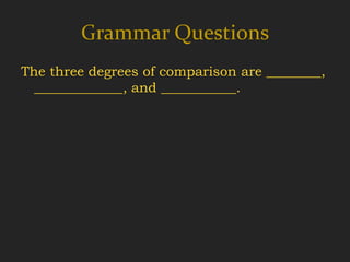 Grammar Questions
The three degrees of comparison are ________,
  _____________, and ___________.
 