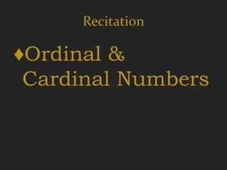 Recitation

♦Ordinal &
 Cardinal Numbers
 