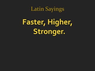 Latin Sayings

Faster, Higher,
   Stronger.
 