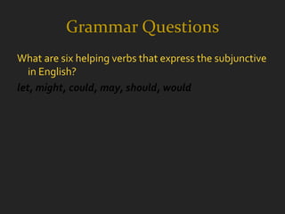 Grammar Questions
What are six helping verbs that express the subjunctive
   in English?
let, might, could, may, should, would
 