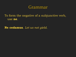 Grammar
To form the negative of a subjunctive verb,
  use ne.

Ne cedamus. Let us not yield.
 