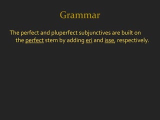 Grammar
The perfect and pluperfect subjunctives are built on
  the perfect stem by adding eri and isse, respectively.
 