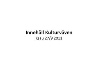 InnehållKulturvävenKsau 27/9 2011 