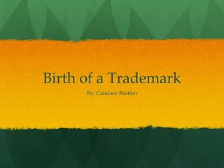 Birth of a Trademark
By: Candace Bastien
 