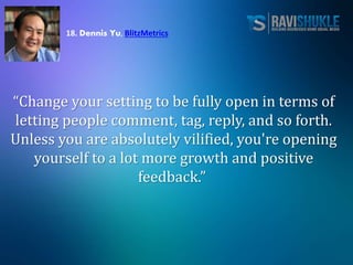 18. Dennis Yu, BlitzMetrics
“Change your setting to be fully open in terms of
letting people comment, tag, reply, and so f...