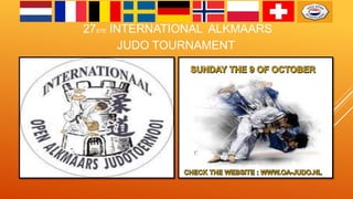 27STE INTERNATIONAL ALKMAARS
JUDO TOURNAMENT
 