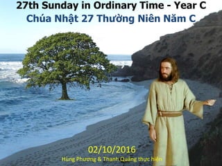 27th Sunday in Ordinary Time - Year C
Chúa Nhật 27 Thường Niên Năm C
02/10/2016
Hùng Phương & Thanh Quảng thực hiện
 