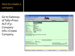 Go to Gateway
of Tally>Press
ALT+F3>
Company
Info.>Create
Company.
 