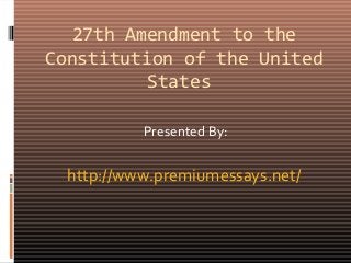 27th Amendment to the
Constitution of the United
States
Presented By:
http://www.premiumessays.net/
 