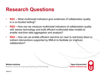 Research Questions
• RQ1 – What multimodal indicators give evidences of collaboration quality
in a co-located setting?
• R...