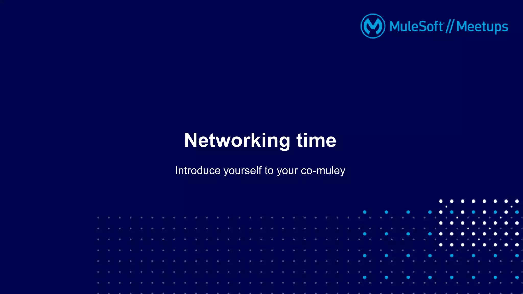 Introduce yourself to your co-muley
Networking time
 