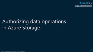 https://azureezy.com
© 2020 AzureEzy and AzureTalk. All rights reserved!
Authorizing data operations
in Azure Storage
22
 