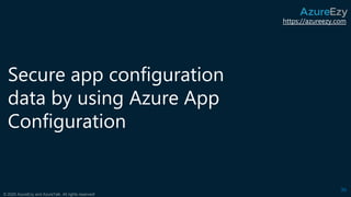 https://azureezy.com
© 2020 AzureEzy and AzureTalk. All rights reserved!
Secure app configuration
data by using Azure App
Configuration
36
 
