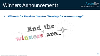 https://azureezy.com
© 2020 AzureEzy and AzureTalk. All rights reserved!
Winners Announcements
• Winners for Previous Session “Develop for Azure storage”
43
 