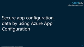 https://azureezy.com
© 2020 AzureEzy and AzureTalk. All rights reserved!
Secure app configuration
data by using Azure App
...
