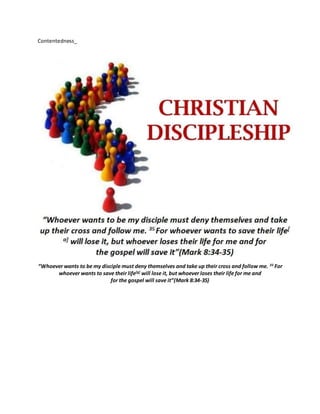 Contentedness_
“Whoever wants to be my disciple must deny themselves and take up their cross and follow me. 35
For
whoever wants to save their life[a]
will lose it, but whoever loses their life for me and
for the gospel will save it”(Mark 8:34-35)
 