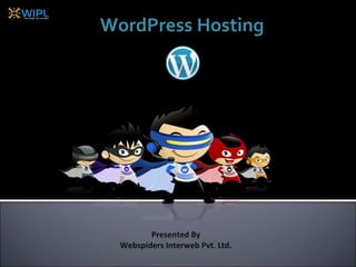 WordPress Hosting
Presented By
Webspiders Interweb Pvt. Ltd.
 