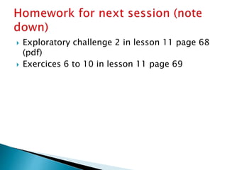  Exploratory challenge 2 in lesson 11 page 68
(pdf)
 Exercices 6 to 10 in lesson 11 page 69
 