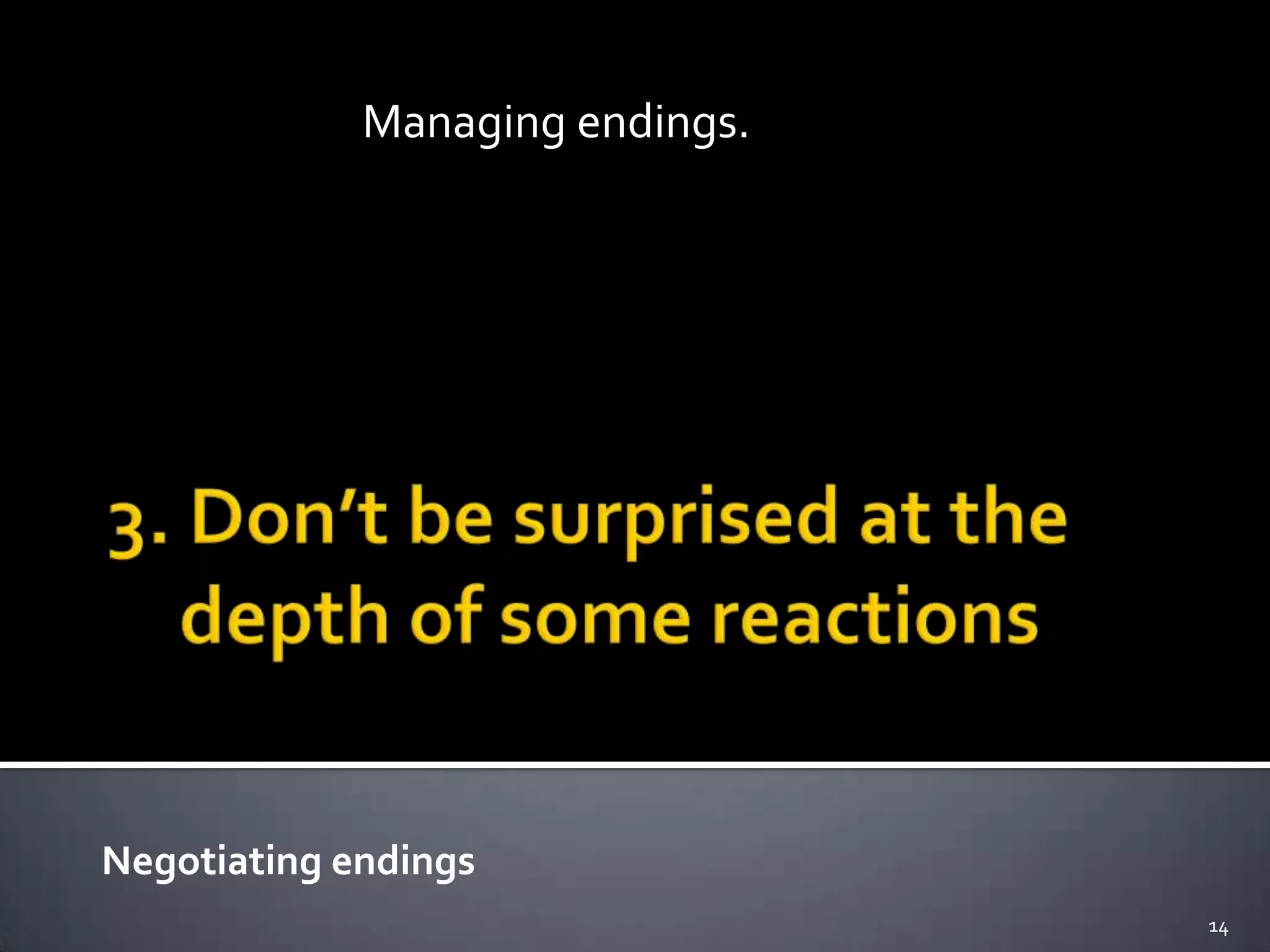 Negotiating endings
14
Managing endings.
 